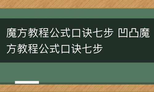 魔方教程公式口诀七步 凹凸魔方教程公式口诀七步