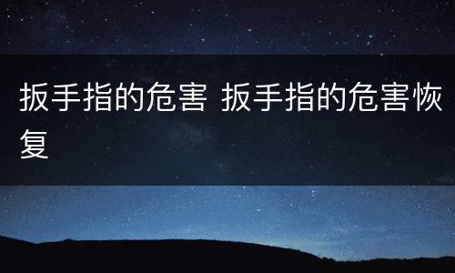 扳手指的危害 扳手指的危害恢复