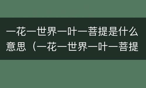 一花一世界一叶一菩提是什么意思（一花一世界一叶一菩提是什么意思 唯美）