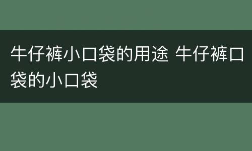 牛仔裤小口袋的用途 牛仔裤口袋的小口袋