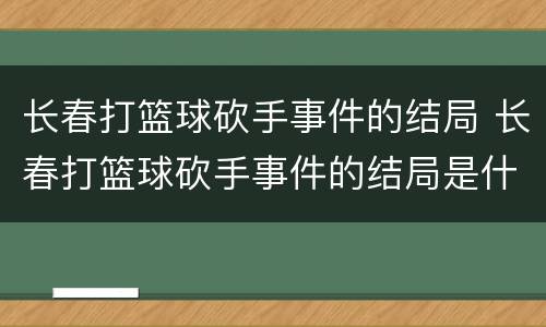 长春打篮球砍手事件的结局 长春打篮球砍手事件的结局是什么