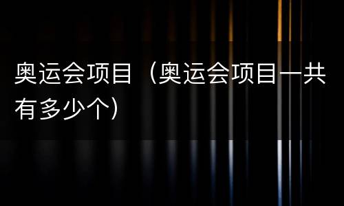 奥运会项目（奥运会项目一共有多少个）