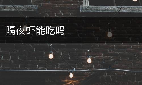 隔夜虾能吃吗