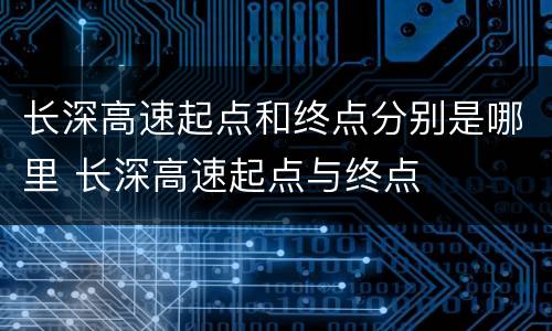 长深高速起点和终点分别是哪里 长深高速起点与终点