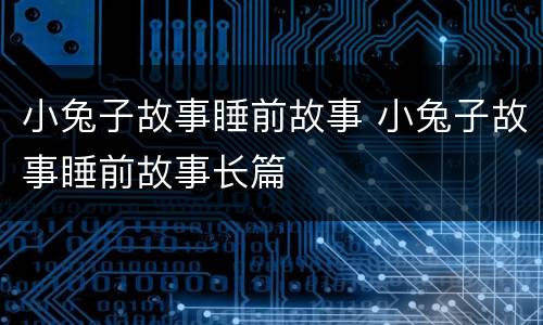 小兔子故事睡前故事 小兔子故事睡前故事长篇