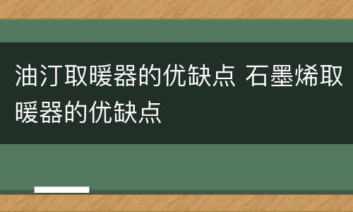 油汀取暖器的优缺点 石墨烯取暖器的优缺点