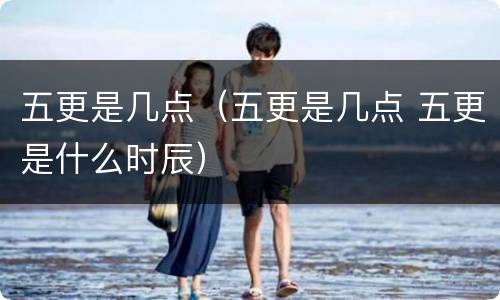 五更是几点（五更是几点 五更是什么时辰）