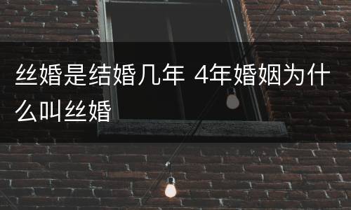 丝婚是结婚几年 4年婚姻为什么叫丝婚