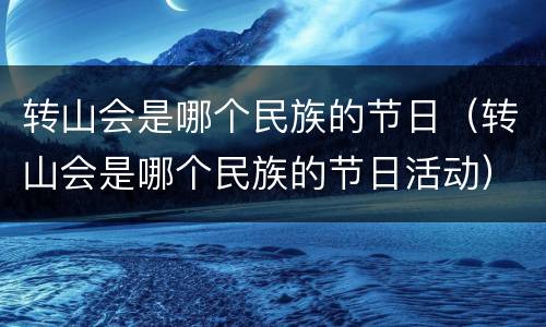 转山会是哪个民族的节日（转山会是哪个民族的节日活动）