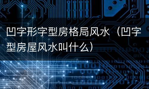 凹字形字型房格局风水（凹字型房屋风水叫什么）