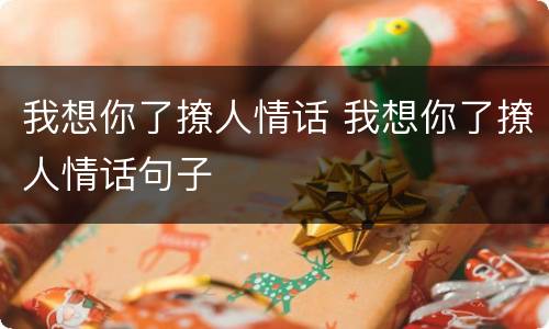 我想你了撩人情话 我想你了撩人情话句子