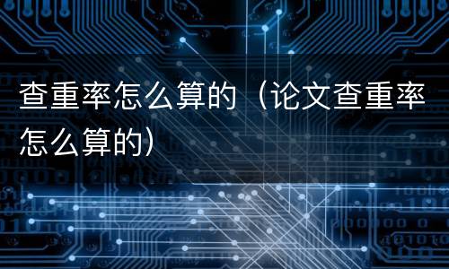 查重率怎么算的（论文查重率怎么算的）