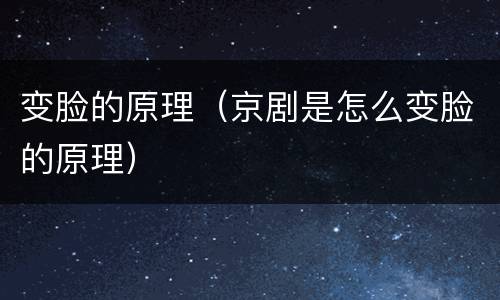 变脸的原理（京剧是怎么变脸的原理）