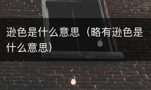 逊色是什么意思（略有逊色是什么意思）