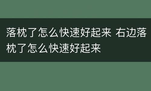 落枕了怎么快速好起来 右边落枕了怎么快速好起来