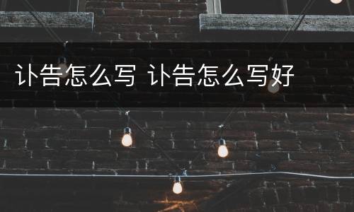 讣告怎么写 讣告怎么写好