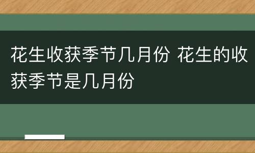 花生收获季节几月份 花生的收获季节是几月份