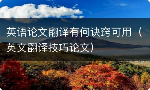 英语论文翻译有何诀窍可用（英文翻译技巧论文）