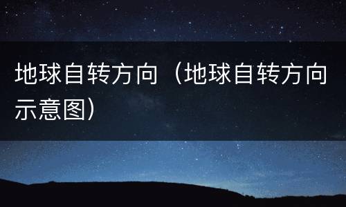 地球自转方向（地球自转方向示意图）