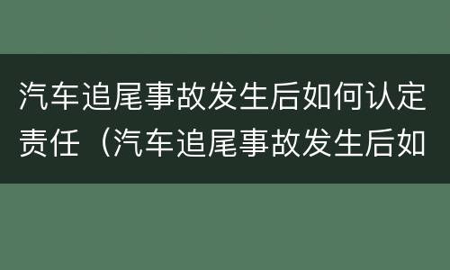 汽车追尾事故发生后如何认定责任（汽车追尾事故发生后如何认定责任划分）