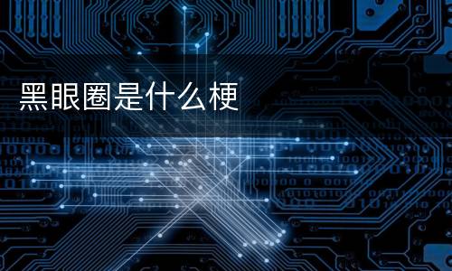 黑眼圈是什么梗