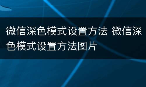 微信深色模式设置方法 微信深色模式设置方法图片