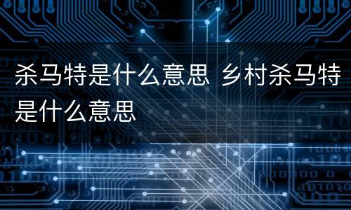 杀马特是什么意思 乡村杀马特是什么意思