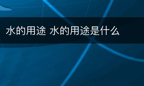 水的用途 水的用途是什么