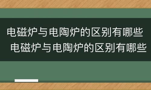 电磁炉与电陶炉的区别有哪些 电磁炉与电陶炉的区别有哪些优点