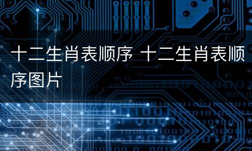 十二生肖表顺序 十二生肖表顺序图片