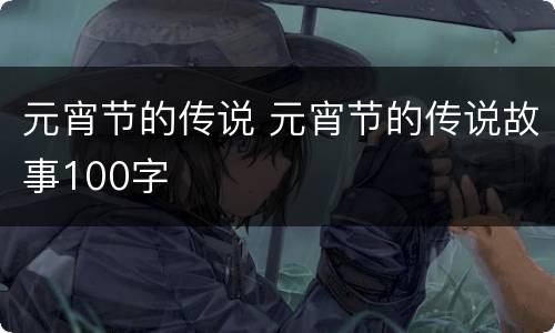 元宵节的传说 元宵节的传说故事100字