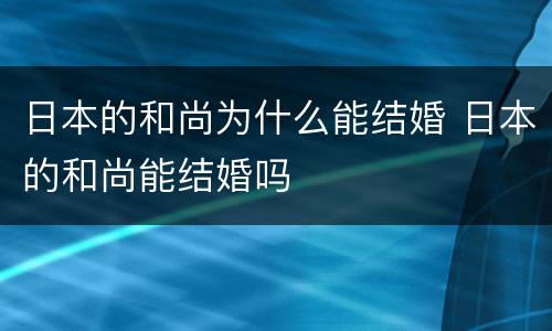 日本的和尚为什么能结婚 日本的和尚能结婚吗