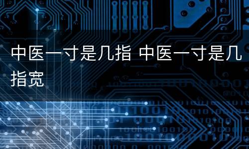中医一寸是几指 中医一寸是几指宽