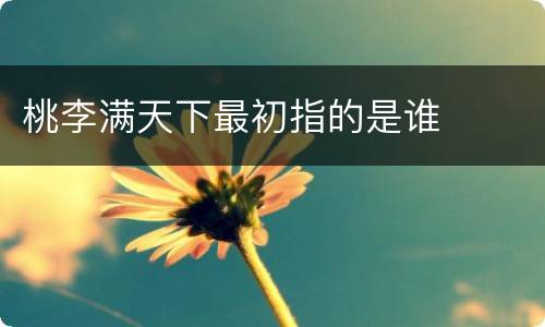 桃李满天下最初指的是谁