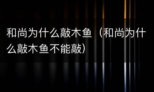 和尚为什么敲木鱼（和尚为什么敲木鱼不能敲）