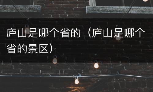 庐山是哪个省的（庐山是哪个省的景区）