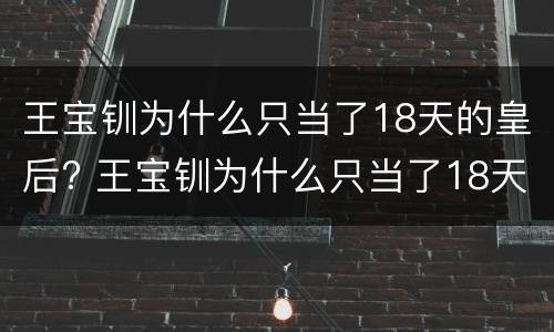王宝钏为什么只当了18天的皇后? 王宝钏为什么只当了18天的皇后?历史