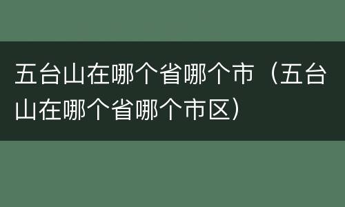 五台山在哪个省哪个市（五台山在哪个省哪个市区）