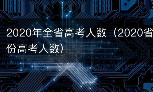 2020年全省高考人数（2020省份高考人数）