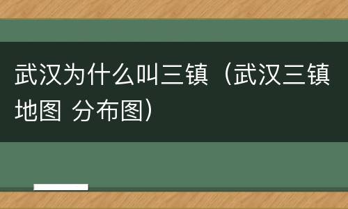 武汉为什么叫三镇（武汉三镇地图 分布图）