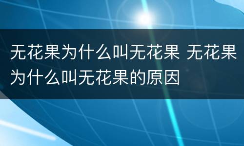 无花果为什么叫无花果 无花果为什么叫无花果的原因