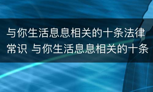 与你生活息息相关的十条法律常识 与你生活息息相关的十条法律常识有哪些