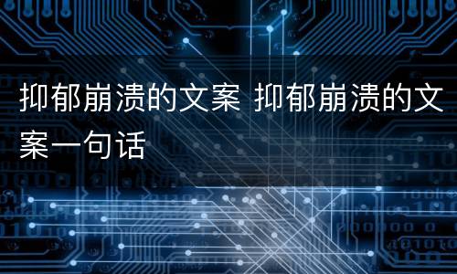 抑郁崩溃的文案 抑郁崩溃的文案一句话