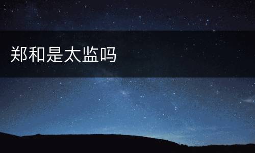 郑和是太监吗