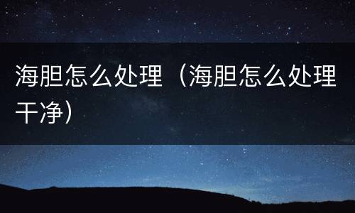 海胆怎么处理（海胆怎么处理干净）