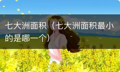 七大洲面积（七大洲面积最小的是哪一个）