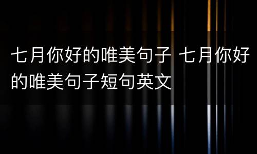 七月你好的唯美句子 七月你好的唯美句子短句英文