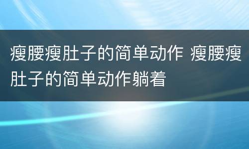 瘦腰瘦肚子的简单动作 瘦腰瘦肚子的简单动作躺着