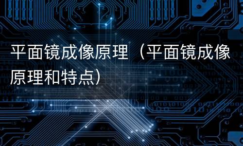 平面镜成像原理（平面镜成像原理和特点）