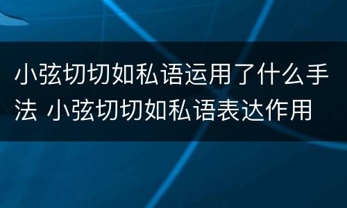 小弦切切如私语运用了什么手法 小弦切切如私语表达作用